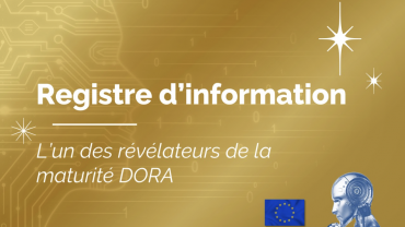 Registre d’information : un révélateur de la maturité DORA